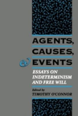 Agents, Causes, and Events : Essays on Indeterminism and Free Wil