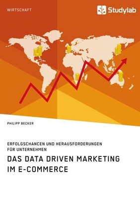 Das Data Driven Marketing im E-Commerce. Erfolgschancen und Herausforderungen fü