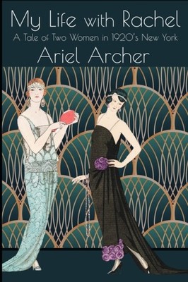 My Life with Rachel: A Tale of Two Women in 1920's by Ariel Archer PAPERBACK