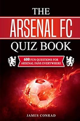 The Arsenal FC Quiz Book: 600 Fun Questions For Arsenal Fans Everywhere (Footbal