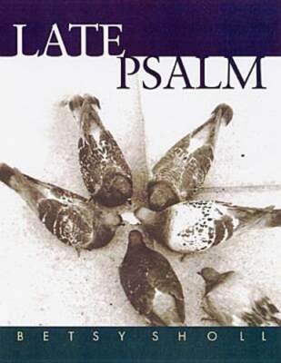 Late Psalm by Betsy Sholl: New