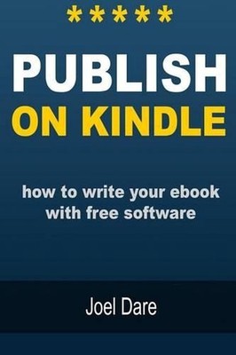 Publish on Kindle: How to Write Your eBook with Free Software by Joel Dare (Engl