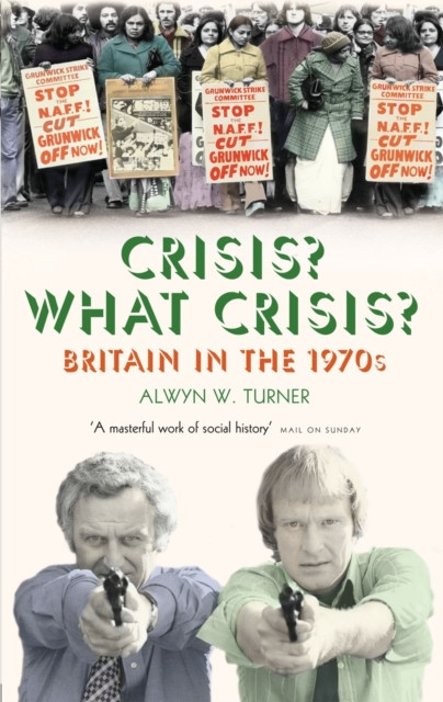 Crisis? What Crisis? Britain in the 1970s by Alwyn W. Turner (Paperback Book)