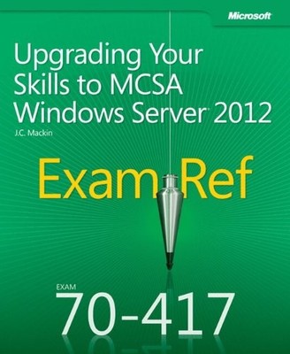Exam Ref 70-417: Upgrading Your Skills to MCSA Windows Server 20