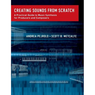 Creating Sounds from Scratch: A Practical Guide to Music Synthesis for Producers