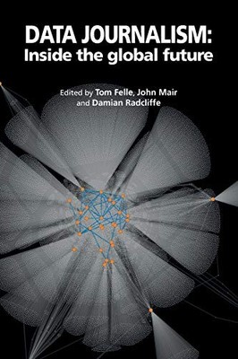 DATA JOURNALISM: INSIDE THE GLOBAL FUTURE By Tom Felle & John Mair **Mint**