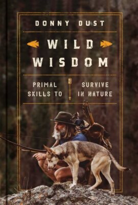 Wild Wisdom : Primal Skills to Survive in Nature, Hardcover by Dust, Donny; V...