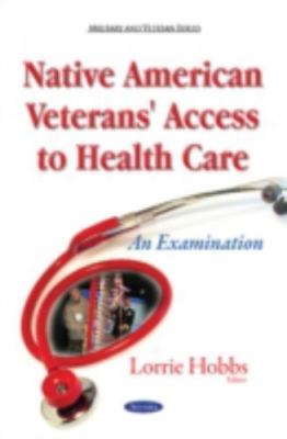 Native American Veterans' Access to Health Care : An Examination, Paperback b...