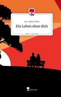 Ein Leben Ohne Dich. Life Is A Story - Story.One Eva-Maria Hofer