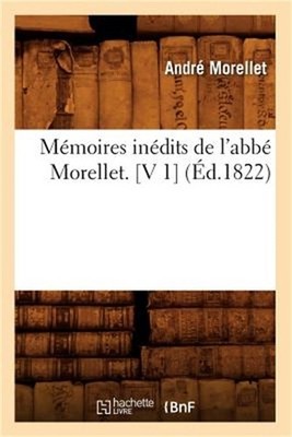 M�moires In�dits de l'Abb� Morellet. [V 1] (�d.1822) (Paperback or Softback)