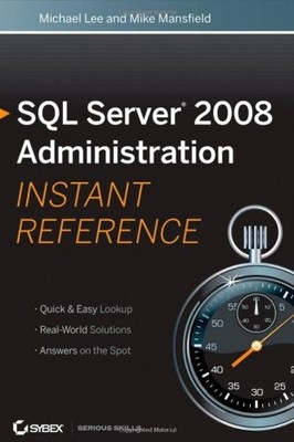 SQL SERVER 2008 ADMINISTRATION INSTANT REFERENCE By Michael Lee & Mike Mansfield