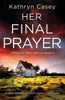 Her Final Prayer: A totally gripping and heart-stopping crime thriller by Casey