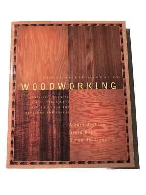 The Complete Manual of Woodworking : A Detailed Guide to Design, Techniques, and