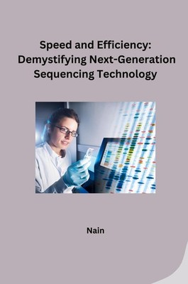 Speed and Efficiency: Demystifying Next-Generation Sequencing Technology Nain