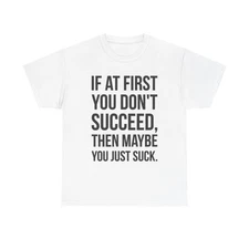 Maybe You Suck Graphic T Shirt Funny Jokes Gift Unisex Heavy Cotton Tee