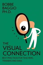 The Visual Connection: Best Practices for Teachers, Trainers, and SMEs by Bobbe 