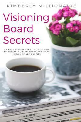 Visioning Boards Secrets: An Easy Step-by-Step Guide of how to Create a Vision B
