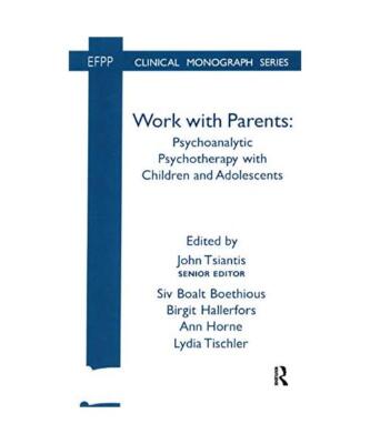 Work with Parents: Psychoanalytic Psychotherapy with Children and Adolescents