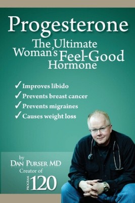 Progesterone the Ultimate Woman's Feel Good Hormone by Dr Dan Purser MD