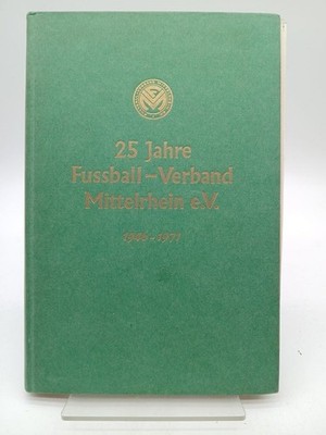 25 Jahre Fussball-Verband Mittelrhein e.V. : 1946 - 1971 [Verf.: Peter-Josef Arn