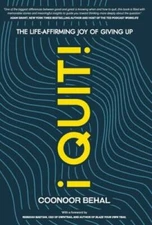 I Quit The Life-Affirming Joy of Giving Up - Hardcover By Behal, Coonoor - GOOD