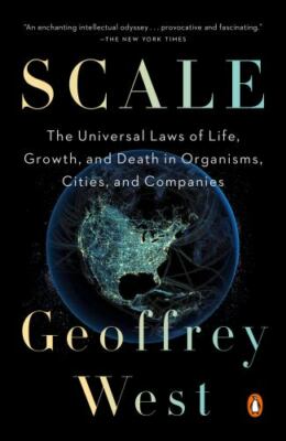 Scale : The Universal Laws of Life, Growth, and Death in Organisms, Cities, a...