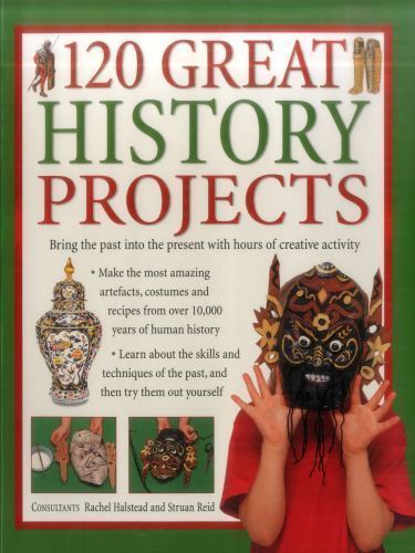 120 Great History Projects: Bring the Past into the Present with Hours of ...