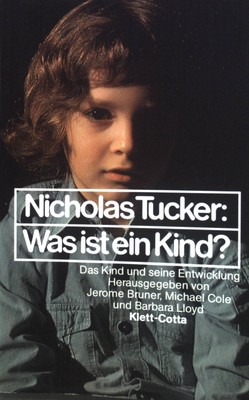 Was ist ein Kind?. Das Kind und seine Entwicklung. Tucker, Nicholas: