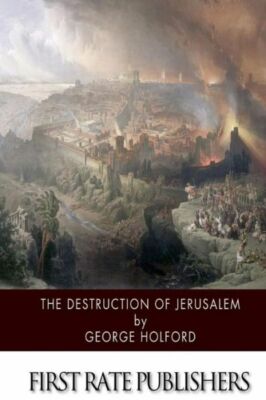 The Destruction Of Jerusalem: An Absolute And Irresistible Proof Of The Div...