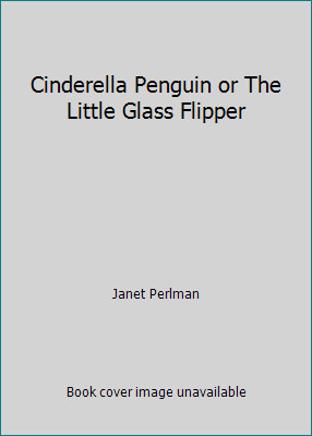 Cinderella Penguin or The Little Glass Flipper by Janet Perlman