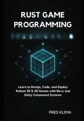 Rust Game Programming: Learn to Design, Code, and Deploy Robust 2D & 3D Games wi