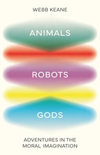 Animals, Robots, Gods: Adventures in the Mora...