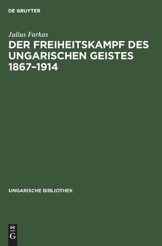 Julius Farkas Der Freiheitskampf Des Ungarischen Geistes 1867-1914 (Hardback)