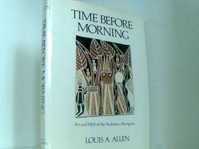 Time before morning: Art and myth of the Australian aborigines Allen, Louis A.: