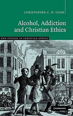 Alcohol, Addiction and Christian Ethics Cook Hardback Cambridge University Press