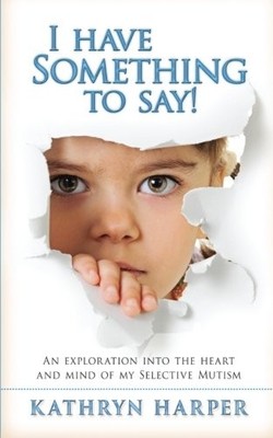 I HAVE SOMETHING TO SAY!: AN EXPLORATION INTO THE HEART By Kathryn Harper *NEW*