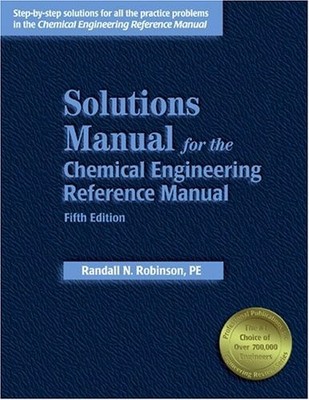SOLUTIONS MANUAL FOR THE CHEMICAL ENGINEERING REFERENCE By Randall N. Robinson