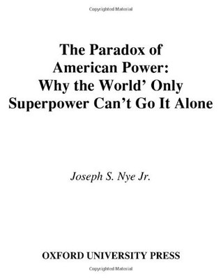 The Paradox of American Power: Why the World's Only Superpower ,