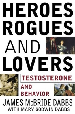 Heroes, Rogues, and Lovers : Testosterone and Behavior Paperback