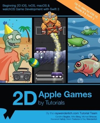 2D APPLE GAMES BY TUTORIALS: BEGINNING 2D IOS, TVOS, MACOS By Raywenderlich.com