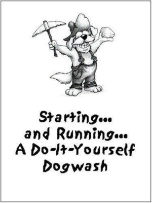Starting and Running a Do-It-Yourself Dog Wash: How to Clean Up with a Dirty...
