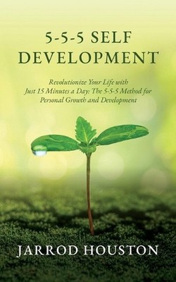 5-5-5 Self Development: Revolutionize Your Life with Just 15 Minutes a Day: The