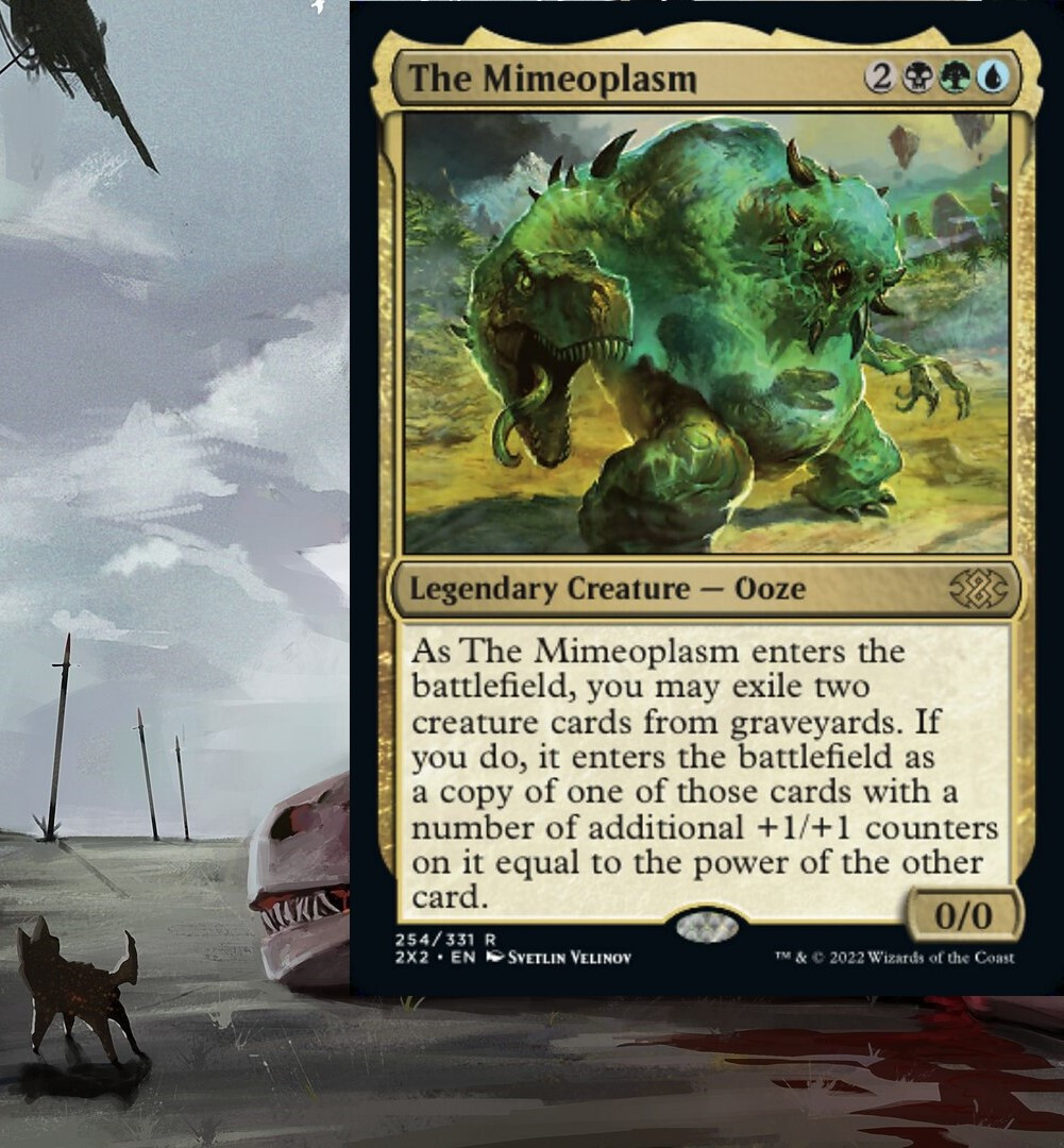 mtg mimeoplasm commander deck The it enters the battlefield as a copy of one of those cards with a number of additional +1/+1 counters on it equal to the power of the other card. Mimeoplasm MTG Proxy Commander Deck