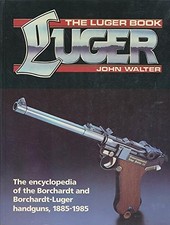 Luger Book: The Encyclopedia of the Borchardt and Borchardt-Lu...