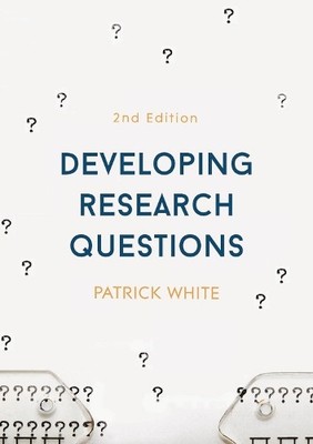 Developing Research Questions by Patrick White - 9781137490476