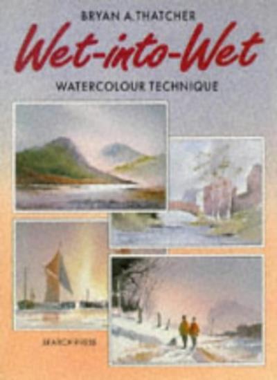 Wet-into-wet: Watercolour Technique (Leisure Arts) By Bryan A. Thatcher