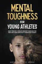 Mental Toughness For Young Athletes: Eight Proven 5-Minute Mindset Exercises...