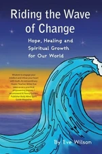 RIDING THE WAVE OF CHANGE: HOPE, HEALING AND SPIRITUAL By Eve Wilson *BRAND NEW*