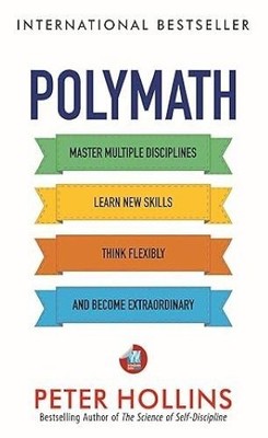 Polymath: Master Multiple Disciplines, Learn New Skills, Think Flexibly & ...
