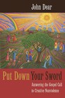 Put Down Your Sword: Answering the Gospel Call to Creative Nonviolence by John Dear (Paperback, 2008)
